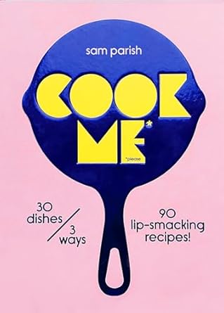 Cook Me, Cook: 30 Dishes, 3 ways, 90 Lip Smacking Recipes!