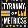 The Tyranny of Metrics
