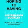 FROM HOPING TO HAVING AFFIRMATION BOOKLET: THE ULTIMATE LAW OF ATTRACTION AFFIRMATION BOOKLET