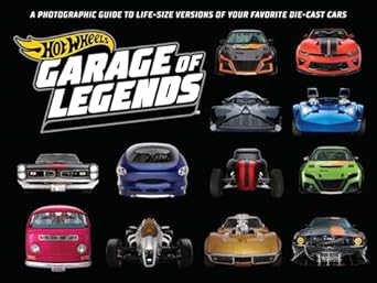 Hot Wheels: Garage of Legends: A Photographic Guide to 75+ Life-Size Versions of Your Favorite Die-cast Vehicles ― from the classic Twin Mill to the Star Wars X-Wing Carship