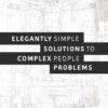 Elegantly simple solutions to complex people problems