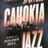 Cahokia Jazz: From the prizewinning author of Golden Hill 'the best book of the century' Richard Osman