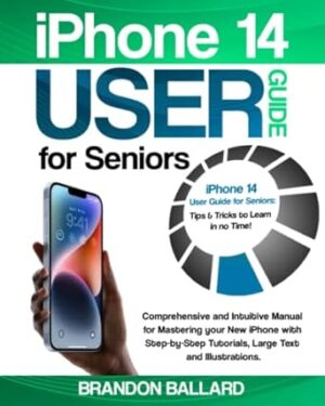 iPhone 14 User Guide for Seniors: Comprehensive and Intuitive Manual for Mastering your New iPhone with Step-by-Step Tutorials, Large Text and Illustrations. Tips & Tricks to Learn in no Time!