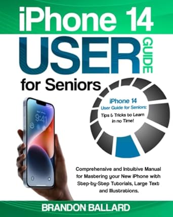 iPhone 14 User Guide for Seniors: Comprehensive and Intuitive Manual for Mastering your New iPhone with Step-by-Step Tutorials, Large Text and Illustrations. Tips & Tricks to Learn in no Time!