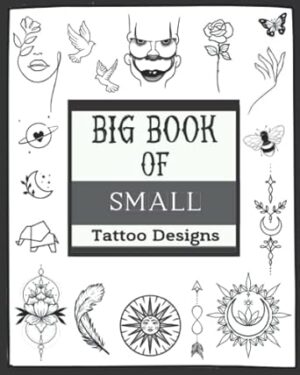 Big Book Of Small Tattoo Designs: Over 400 Inspirational Artworks,Original Modern Tattoo Patterns.Black Ornamental Tattoos,Geometric,Linework ... and much more..) For Women and Men