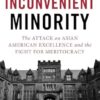 An Inconvenient Minority: The Attack on Asian American Excellence and the Fight for Meritocracy