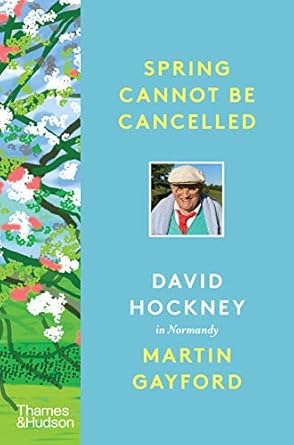 Spring Cannot be Cancelled:David Hockney in Normandy - A SUNDAY TIMES BESTSELLER