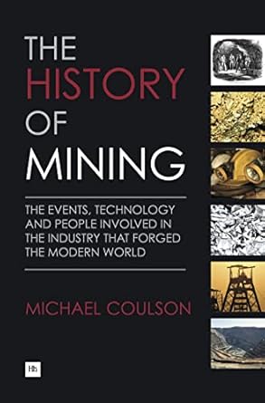 The History of Mining: The Events, Technology and People Involved in the Industry That Forged the Modern World