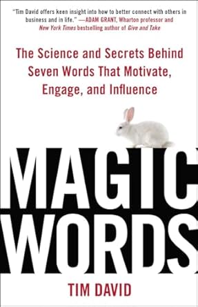 Magic Words: The Science and Secrets Behind Seven Words That Motivate, Engage, and Influence