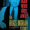 The Man Who Got Away: The Bugs Moran Story: A Biography