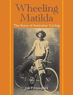 Wheeling Matilda: The Story of Australian Cycling