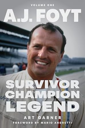 A.J. Foyt - Volume 1: Survivor, Champion, Legend