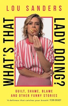 What's That Lady Doing?: Guilt, Shame, Blame and Other Funny Stories