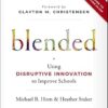 Blended: Using Disruptive Innovation to Improve Schools