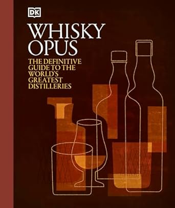 Whisky Opus: The Definitive Guide to the World's Greatest Whisky Distilleries