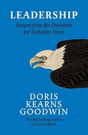 Leadership: Lessons from the Presidents Abraham Lincoln, Theodore Roosevelt, Franklin D. Roosevelt and Lyndon B. Johnson for Turbulent Times