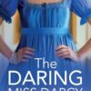 The Daring Miss Darcy: A beautiful, swoon-worthy Regency romance for fans of Bridgerton and Jane Austen