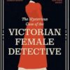 The Mysterious Case of the Victorian Female Detective