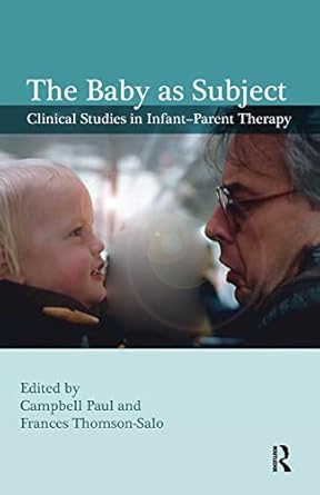The Baby as Subject: Clinical Studies in Infant–Parent Therapy