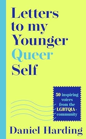 Letters to my Younger Queer Self: Inspiring, influential voices from the LGBTQIA+ community