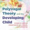 Polyvagal Theory and the Developing Child: Building Healthy Brains, Kids, Families, and Communities: 0
