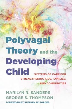 Polyvagal Theory and the Developing Child: Building Healthy Brains, Kids, Families, and Communities: 0
