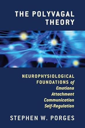 The Polyvagal Theory: Neurophysiological Foundations of Emotions, Attachment, Communication, and Self-regulation: 0