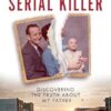 Raised by a Serial Killer: Discovering the Truth About My Father