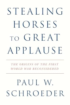 Stealing Horses to Great Applause: The Origins of the First World War Reconsidered