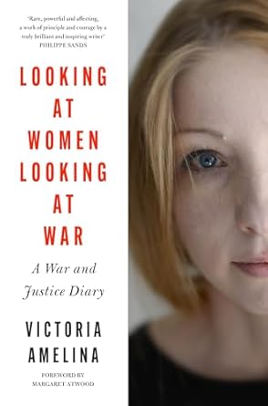 Looking At Women, Looking At War: A War and Justice Diary from Ukraine, with a foreword from Margaret Atwood
