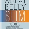 Wheat Belly Slim Guide: The Fast and Easy Reference for Living and Succeeding on the Wheat Belly Lifestyle