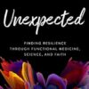 Unexpected: Finding Resilience Through Functional Medicine, Science, and Faith
