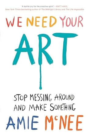 We Need Your Art: Stop Messing Around and Make Something
