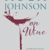 Hugh Johnson on Wine: Good Bits from 55 Years of Scribbling