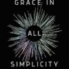 Grace in All Simplicity: Beauty, Truth, and Wonders on the Path to the Higgs Boson and New Laws of Nature