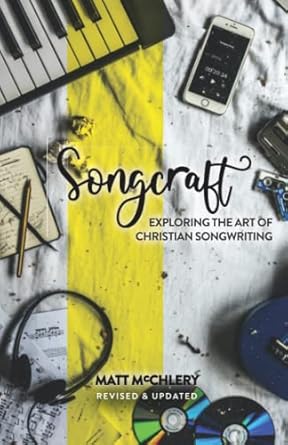 Songcraft: Exploring the Art of Christian Songwriting: Exploring the Art of Christian Songwriting (Revised and Updated)