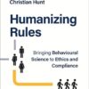 Humanizing Rules: Bringing Behavioural Science to Ethics and Compliance