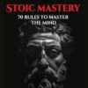 New Stoic Mastery: 70 Rules to Master the Mind, Grow Resilience, Master Self-Control, and Live a Purpose-Driven Life