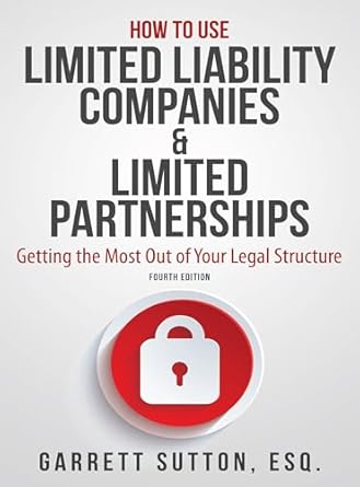 How to Use Limited Liability Companies & Limited Partnerships: Getting the Most Out of Your Legal Structure