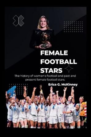 Female Football Stars: The history of women's football and past and present female football stars.