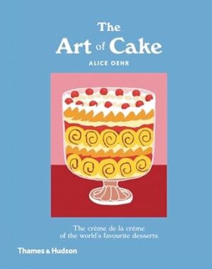 The Art of Cake:The Creme de la Creme of the World's Favourite Desserts
