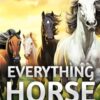 Everything Horse For Beginners: How a Horse’s Brain Works and Other Fundamental Equine Information