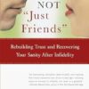 NOT 'Just Friends': Rebuilding Trust and Recovering Your Sanity After Infidelity
