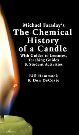 Michael Faraday's The Chemical History of a Candle: With Guides to Lectures, Teaching Guides & Student Activities