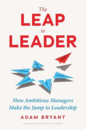 The Leap to Leader: How Ambitious Managers Make the Jump to Leadership