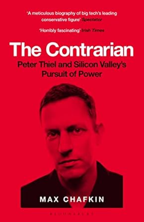 The Contrarian: Peter Thiel and Silicon Valley's Pursuit of Power