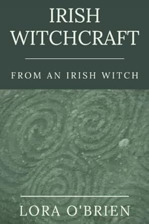 Irish Witchcraft from an Irish Witch: True to the Heart