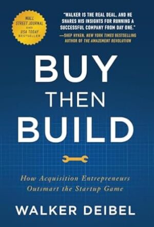 Buy Then Build: How Acquisition Entrepreneurs Outsmart the Startup Game