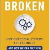 Broken: How Our Social Systems are Failing Us and How We Can Fix Them