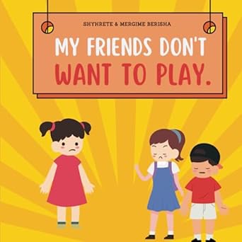 My Friends Don’t Want to Play: A Children’s Book about Friendship, Self-Love, and Overcoming Rejection